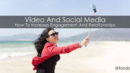 How To Increase Engagement And Relationships – Video And Social Media