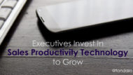 Executives Invest In Sales Productivity Technology To Grow