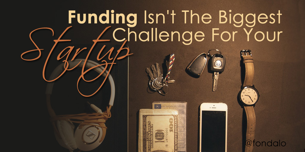 Funding Isn’t The Biggest Challenge For Your Startup