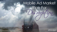 Mobile Ad Market Ripe For Disruption
