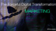 The Forceful Digital Transformation Of Marketing