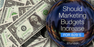 Should B2B marketers be increasing their marketing budget?