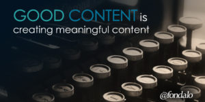 Good content is meaningful content that personally connects with your audience