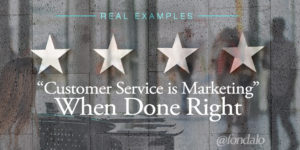 When customer service is done right, it IS marketing