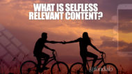 What Is Selfless Relevant Content? – Why Is It Important?